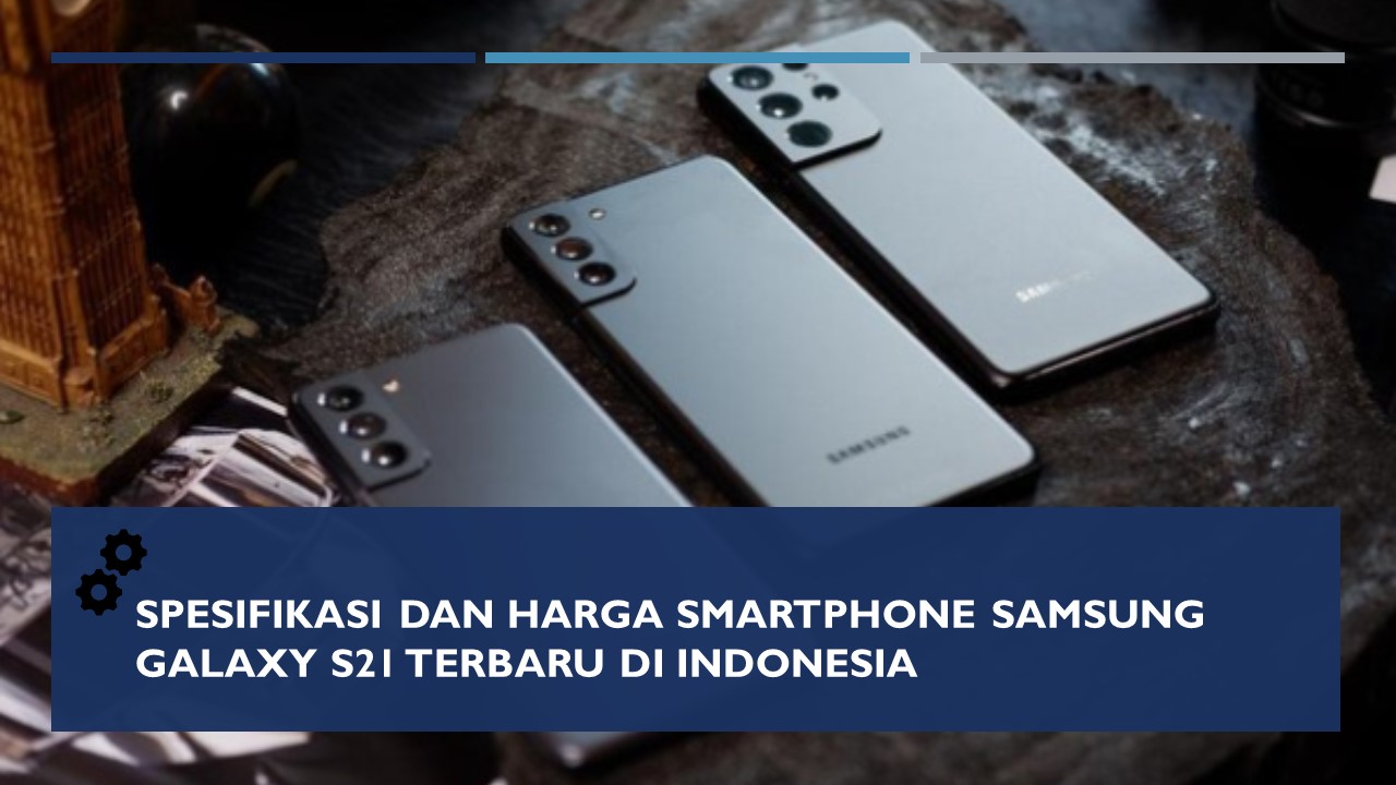 Spesifikasi dan Harga Smartphone Samsung Galaxy S21 Terbaru