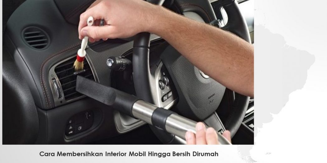 Cara Membersihkan Interior Mobil Hingga Bersih Dirumah | Malo Berita