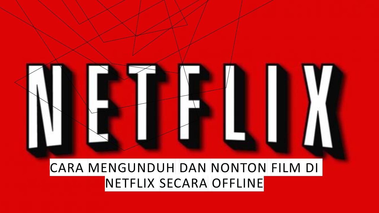 Cara Mengunduh dan Nonton Film di Netflix Secara