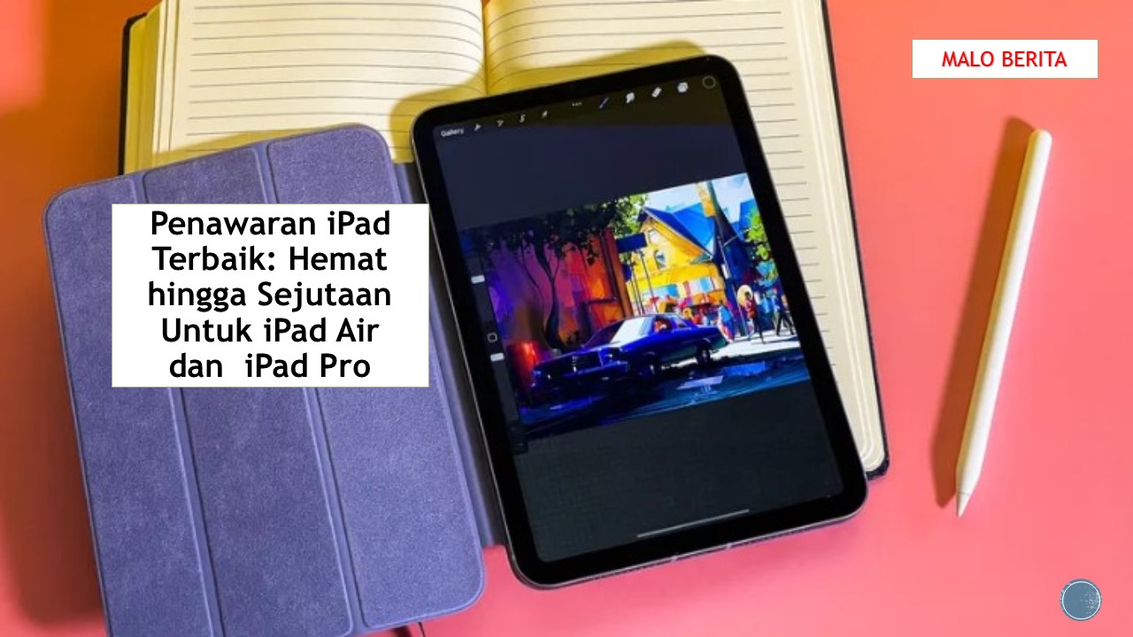 Penawaran iPad Terbaik Hemat hingga Sejutaan Untuk iPad Air dan  iPad Pro