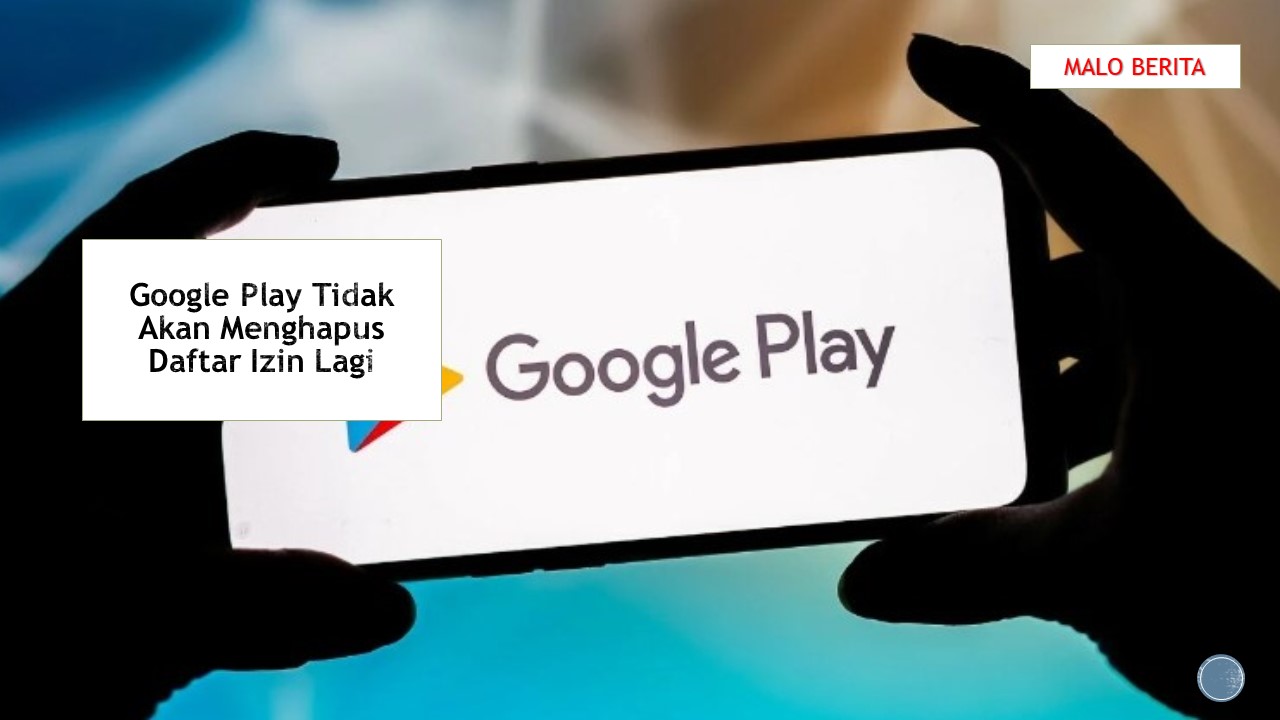 Google Play Tidak Akan Menghapus Daftar Izin Lagi