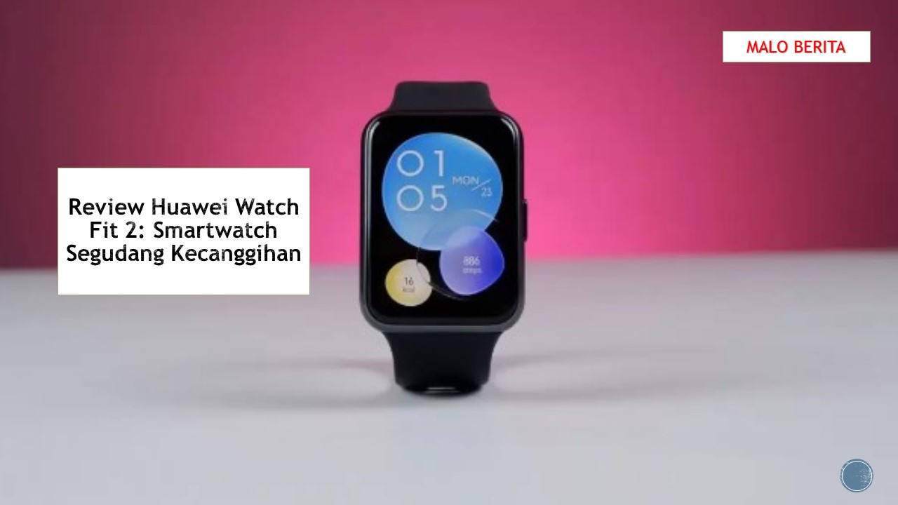 Review Huawei Watch Fit 2: Smartwatch Segudang Kecanggihan