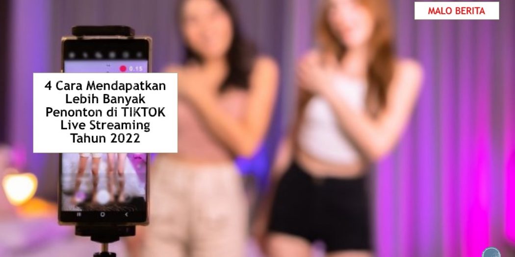 Cara Mendapatkan Lebih Banyak Penonton Di Tiktok Live Streaming Tahun Malo Berita