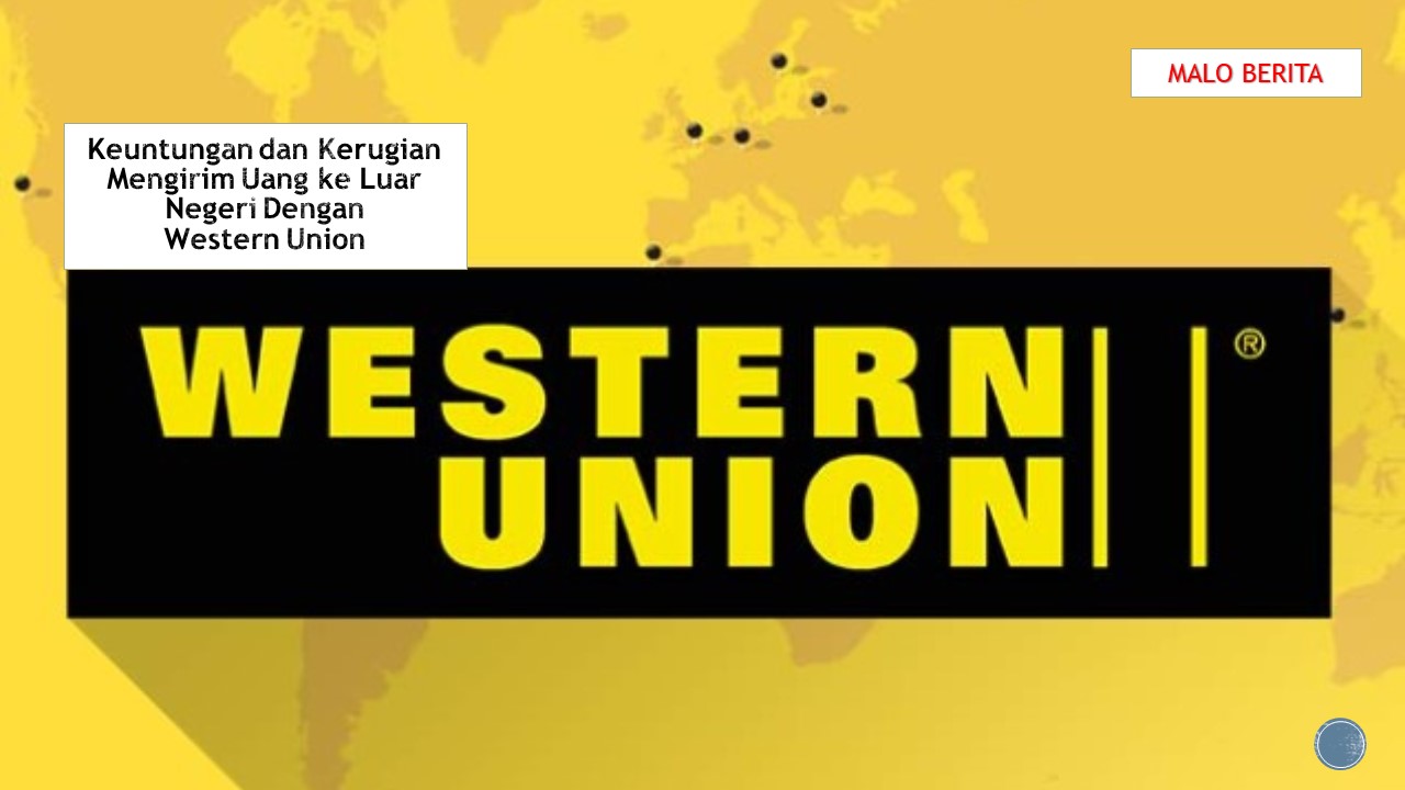 Keuntungan dan Kerugian Mengirim Uang ke Luar Negeri Dengan Western Union