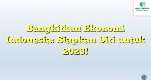 Bangkitkan Ekonomi Indonesia: Siapkan Diri untuk 2023!