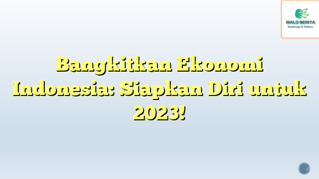 Bangkitkan Ekonomi Indonesia: Siapkan Diri untuk 2023!