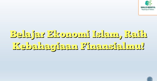 Belajar Ekonomi Islam, Raih Kebahagiaan Finansialmu!