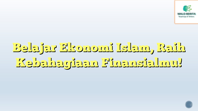 Belajar Ekonomi Islam, Raih Kebahagiaan Finansialmu!