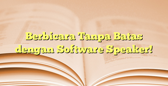 Berbicara Tanpa Batas dengan Software Speaker!