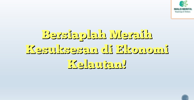 Bersiaplah Meraih Kesuksesan di Ekonomi Kelautan!