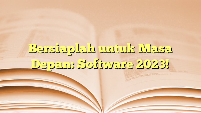 Bersiaplah untuk Masa Depan: Software 2023!