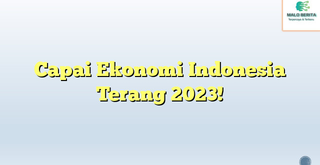 Capai Ekonomi Indonesia Terang 2023!