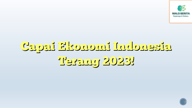 Capai Ekonomi Indonesia Terang 2023!
