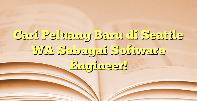 Cari Peluang Baru di Seattle WA Sebagai Software Engineer!