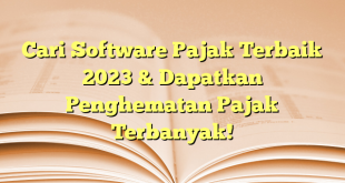 Cari Software Pajak Terbaik 2023 & Dapatkan Penghematan Pajak Terbanyak!