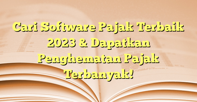 Cari Software Pajak Terbaik 2023 & Dapatkan Penghematan Pajak Terbanyak!
