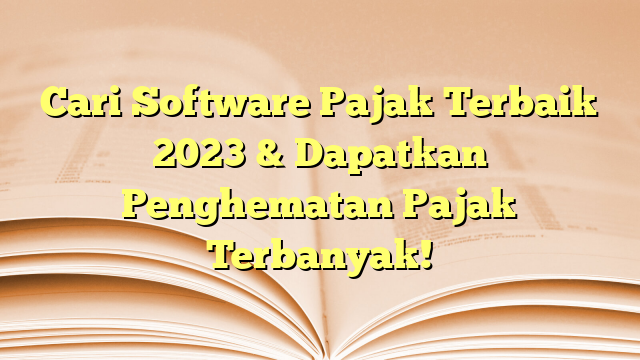 Cari Software Pajak Terbaik 2023 & Dapatkan Penghematan Pajak Terbanyak!