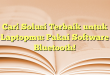 Cari Solusi Terbaik untuk Laptopmu: Pakai Software Bluetooth!