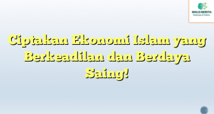 Ciptakan Ekonomi Islam yang Berkeadilan dan Berdaya Saing!