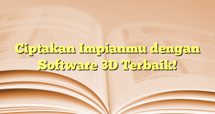 Ciptakan Impianmu dengan Software 3D Terbaik!