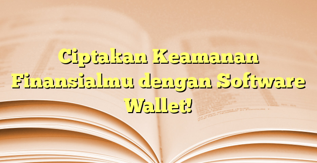 Ciptakan Keamanan Finansialmu dengan Software Wallet!