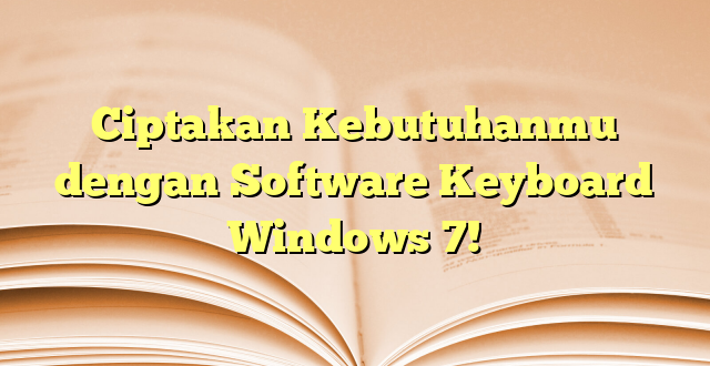 Ciptakan Kebutuhanmu dengan Software Keyboard Windows 7!