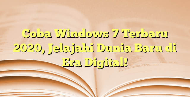 Coba Windows 7 Terbaru 2020, Jelajahi Dunia Baru di Era Digital!