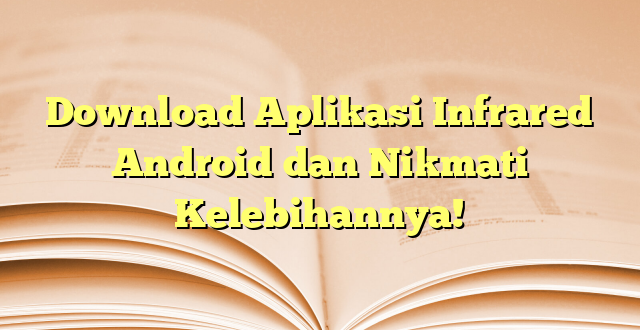 Download Aplikasi Infrared Android dan Nikmati Kelebihannya!