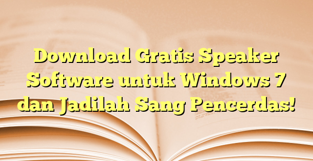 Download Gratis Speaker Software untuk Windows 7 dan Jadilah Sang Pencerdas!