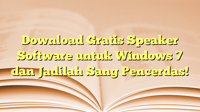 Download Gratis Speaker Software untuk Windows 7 dan Jadilah Sang Pencerdas!