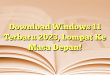 Download Windows 11 Terbaru 2023, Lompat Ke Masa Depan!