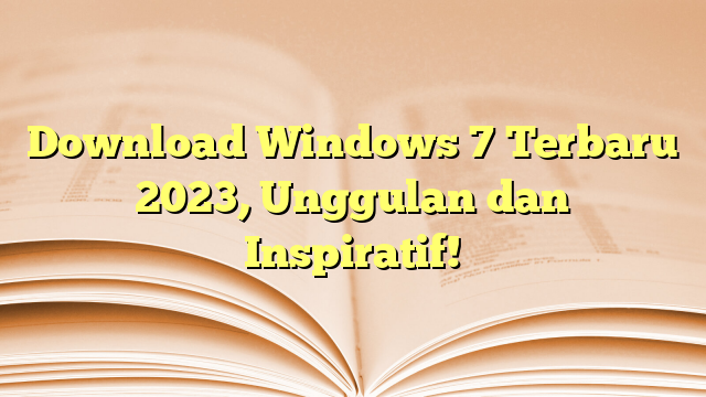 Download Windows 7 Terbaru 2023, Unggulan dan Inspiratif!