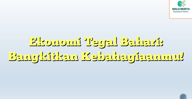 Ekonomi Tegal Bahari: Bangkitkan Kebahagiaanmu!