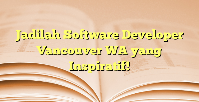 Jadilah Software Developer Vancouver WA yang Inspiratif!