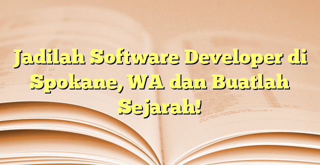 Jadilah Software Developer di Spokane, WA dan Buatlah Sejarah!