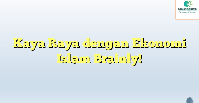 Kaya Raya dengan Ekonomi Islam Brainly!
