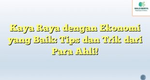 Kaya Raya dengan Ekonomi yang Baik: Tips dan Trik dari Para Ahli!