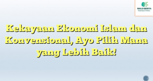 Kekayaan Ekonomi Islam dan Konvensional, Ayo Pilih Mana yang Lebih Baik!