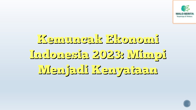 Kemuncak Ekonomi Indonesia 2023: Mimpi Menjadi Kenyataan