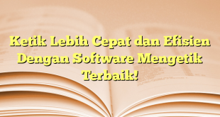 Ketik Lebih Cepat dan Efisien Dengan Software Mengetik Terbaik!