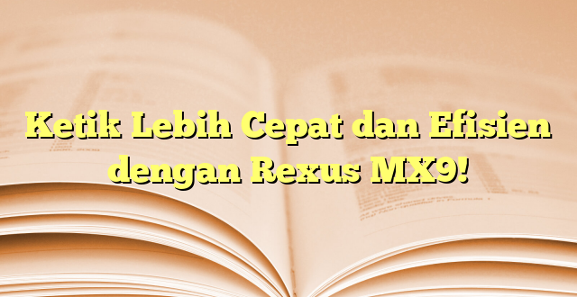 Ketik Lebih Cepat dan Efisien dengan Rexus MX9!