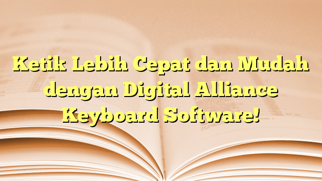 Ketik Lebih Cepat dan Mudah dengan Digital Alliance Keyboard Software!