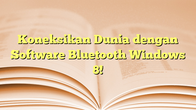 Koneksikan Dunia dengan Software Bluetooth Windows 8!