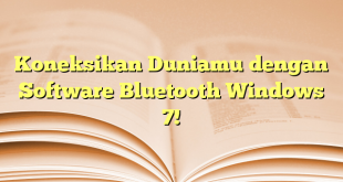 Koneksikan Duniamu dengan Software Bluetooth Windows 7!