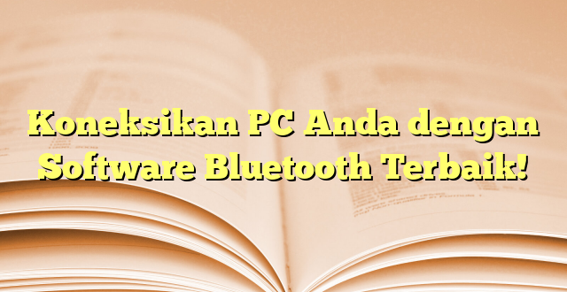 Koneksikan PC Anda dengan Software Bluetooth Terbaik!