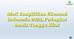 Mari Bangkitkan Ekonomi Indonesia 2023, Peringkat Dunia Tunggu Kita!