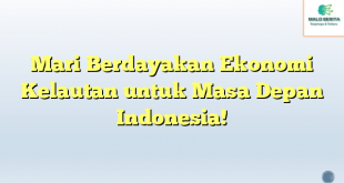 Mari Berdayakan Ekonomi Kelautan untuk Masa Depan Indonesia!