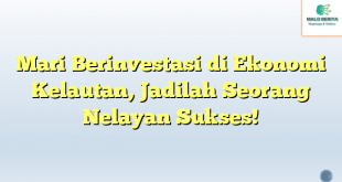 Mari Berinvestasi di Ekonomi Kelautan, Jadilah Seorang Nelayan Sukses!