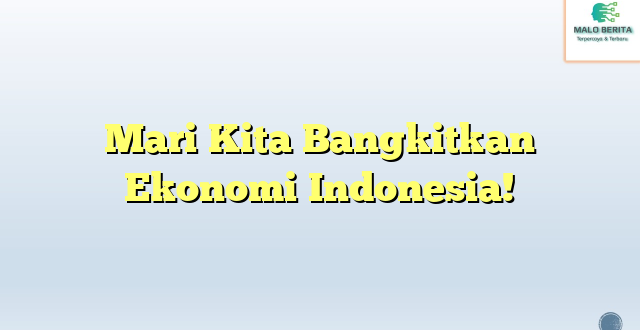 Mari Kita Bangkitkan Ekonomi Indonesia!