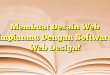 Membuat Desain Web Impianmu Dengan Software Web Design!